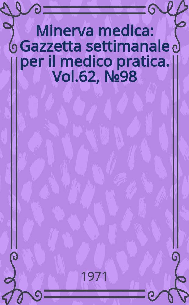 Minerva medica : Gazzetta settimanale per il medico pratica. Vol.62, №98