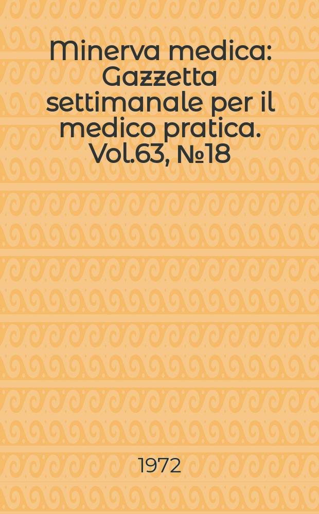 Minerva medica : Gazzetta settimanale per il medico pratica. Vol.63, №18