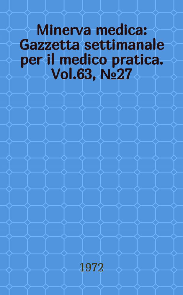 Minerva medica : Gazzetta settimanale per il medico pratica. Vol.63, №27