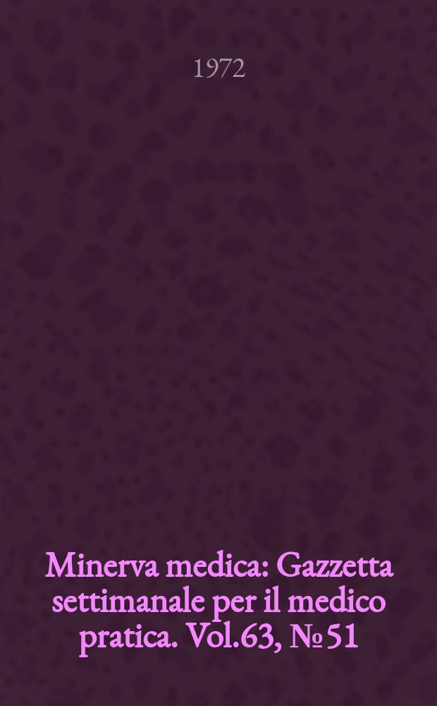 Minerva medica : Gazzetta settimanale per il medico pratica. Vol.63, №51