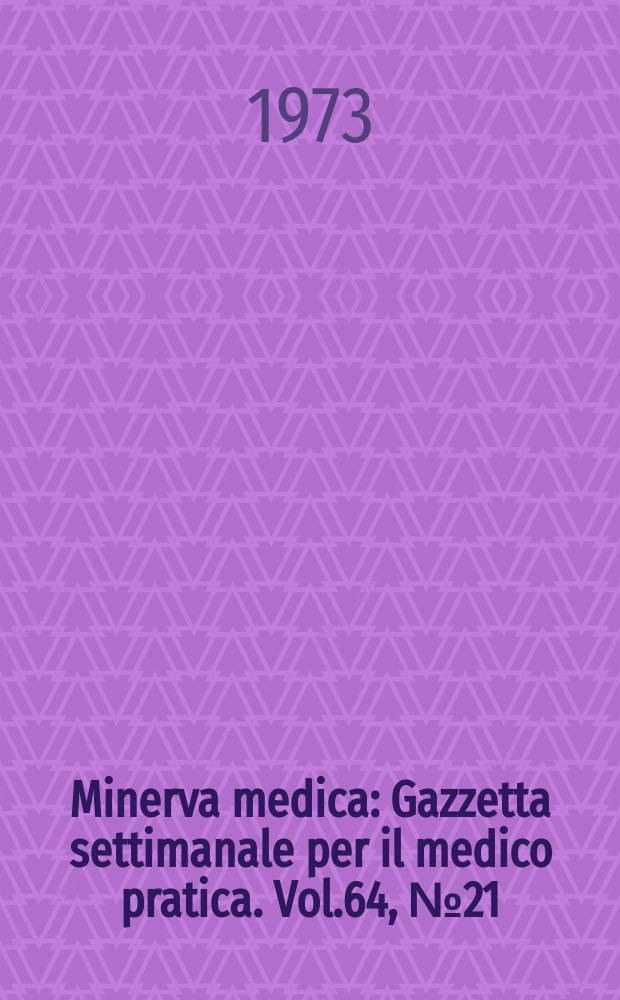 Minerva medica : Gazzetta settimanale per il medico pratica. Vol.64, №21