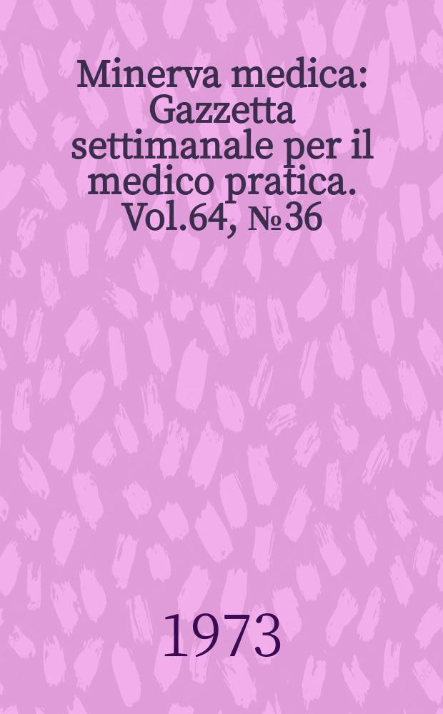 Minerva medica : Gazzetta settimanale per il medico pratica. Vol.64, №36
