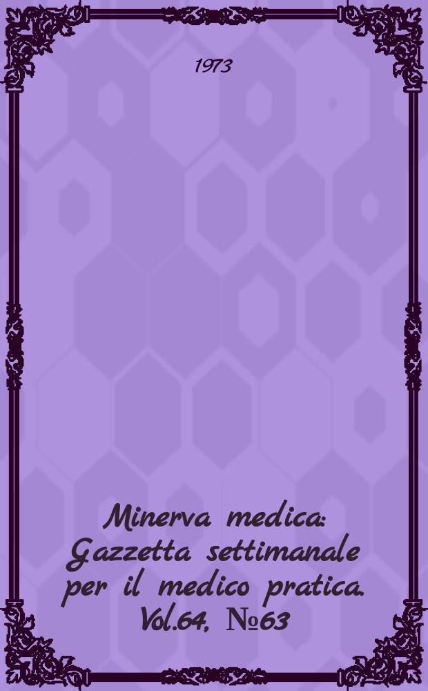 Minerva medica : Gazzetta settimanale per il medico pratica. Vol.64, №63