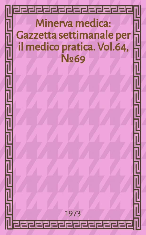 Minerva medica : Gazzetta settimanale per il medico pratica. Vol.64, №69