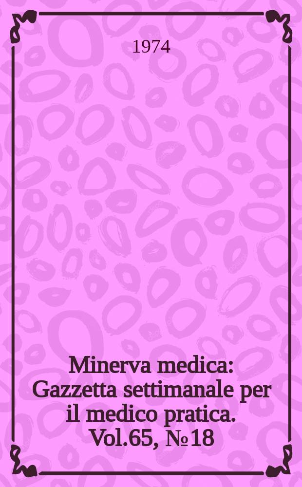 Minerva medica : Gazzetta settimanale per il medico pratica. Vol.65, №18