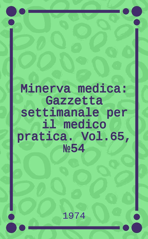 Minerva medica : Gazzetta settimanale per il medico pratica. Vol.65, №54