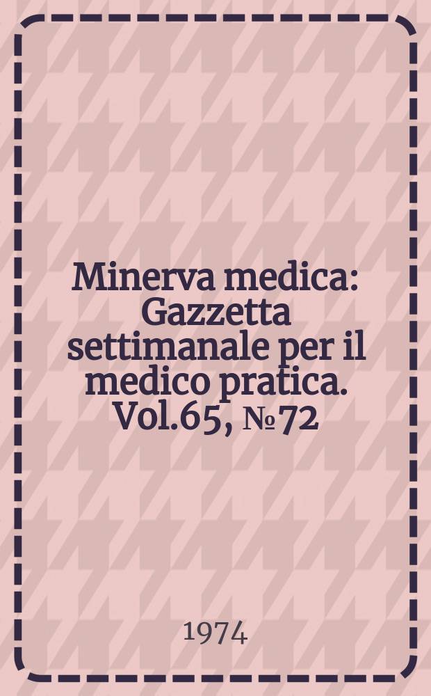 Minerva medica : Gazzetta settimanale per il medico pratica. Vol.65, №72