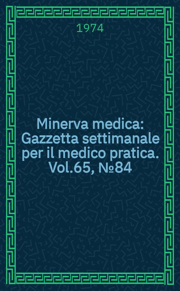 Minerva medica : Gazzetta settimanale per il medico pratica. Vol.65, №84