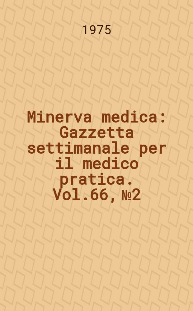 Minerva medica : Gazzetta settimanale per il medico pratica. Vol.66, №2
