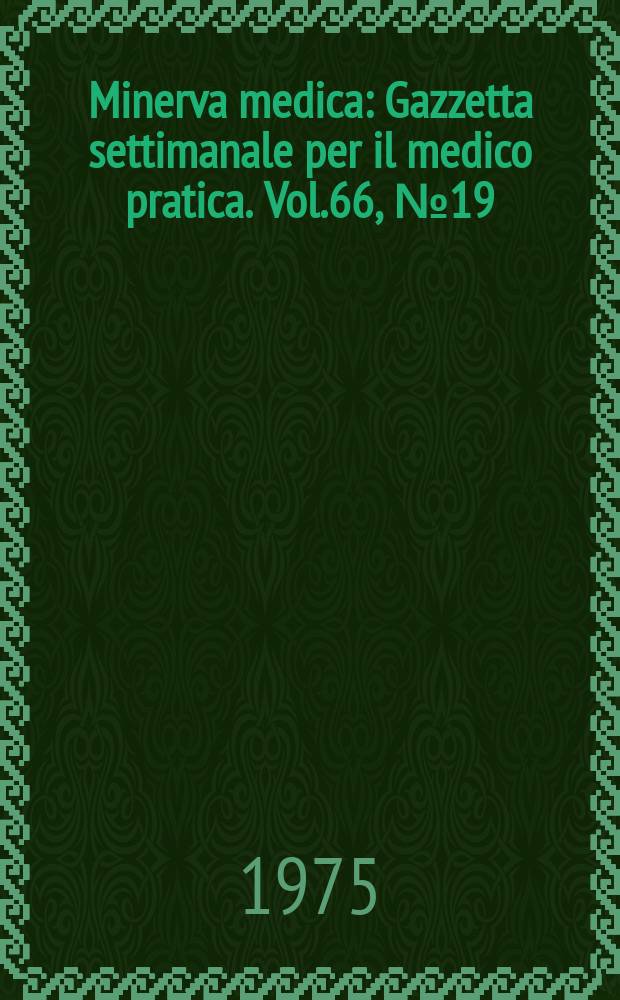Minerva medica : Gazzetta settimanale per il medico pratica. Vol.66, №19