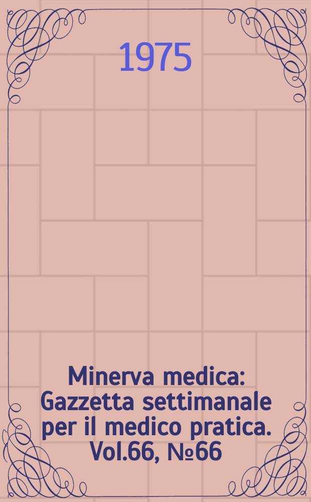 Minerva medica : Gazzetta settimanale per il medico pratica. Vol.66, №66