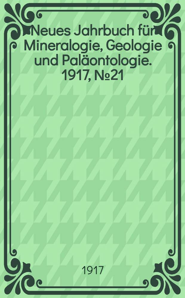 Neues Jahrbuch für Mineralogie , Geologie und Paläontologie. 1917, №21