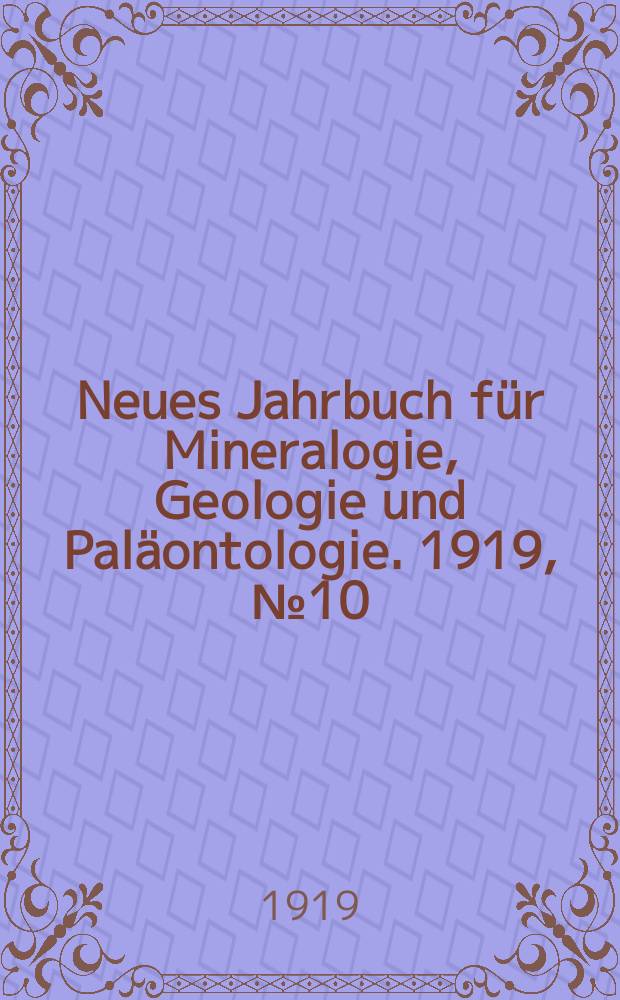Neues Jahrbuch für Mineralogie , Geologie und Paläontologie. 1919, №10