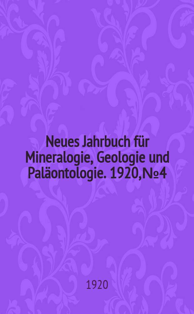 Neues Jahrbuch für Mineralogie , Geologie und Paläontologie. 1920, №4