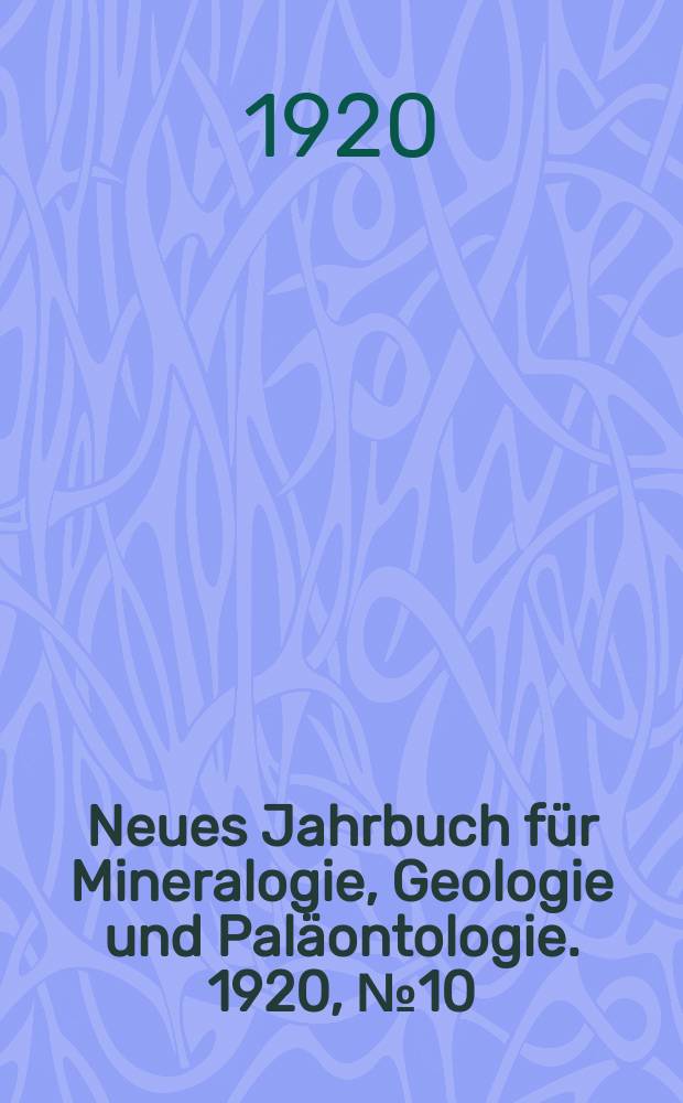 Neues Jahrbuch für Mineralogie , Geologie und Paläontologie. 1920, №10