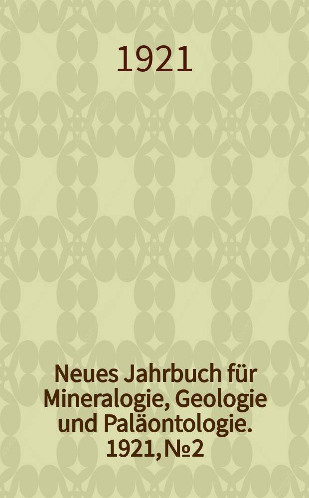 Neues Jahrbuch für Mineralogie , Geologie und Paläontologie. 1921, №2