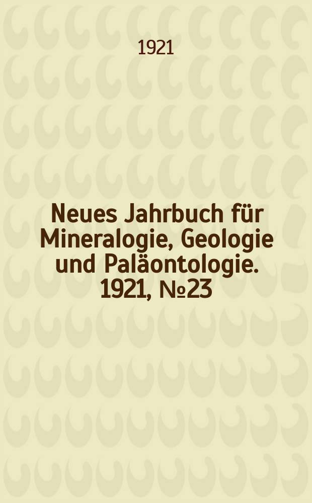 Neues Jahrbuch für Mineralogie , Geologie und Paläontologie. 1921, №23