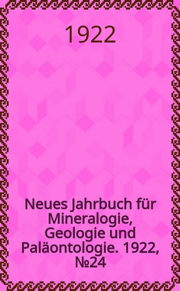 Neues Jahrbuch für Mineralogie , Geologie und Paläontologie. 1922, №24