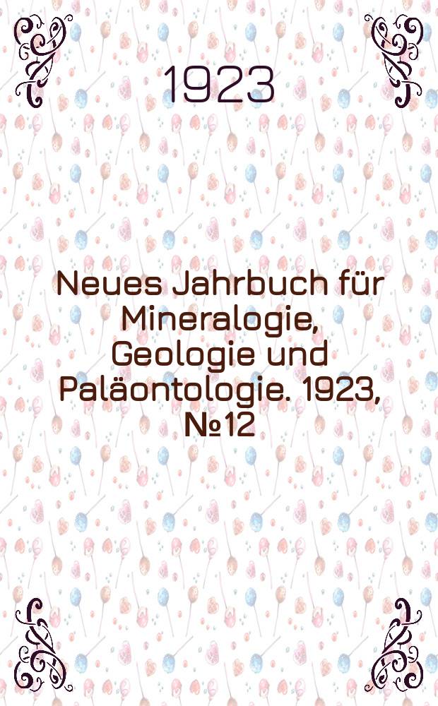 Neues Jahrbuch für Mineralogie , Geologie und Paläontologie. 1923, №12