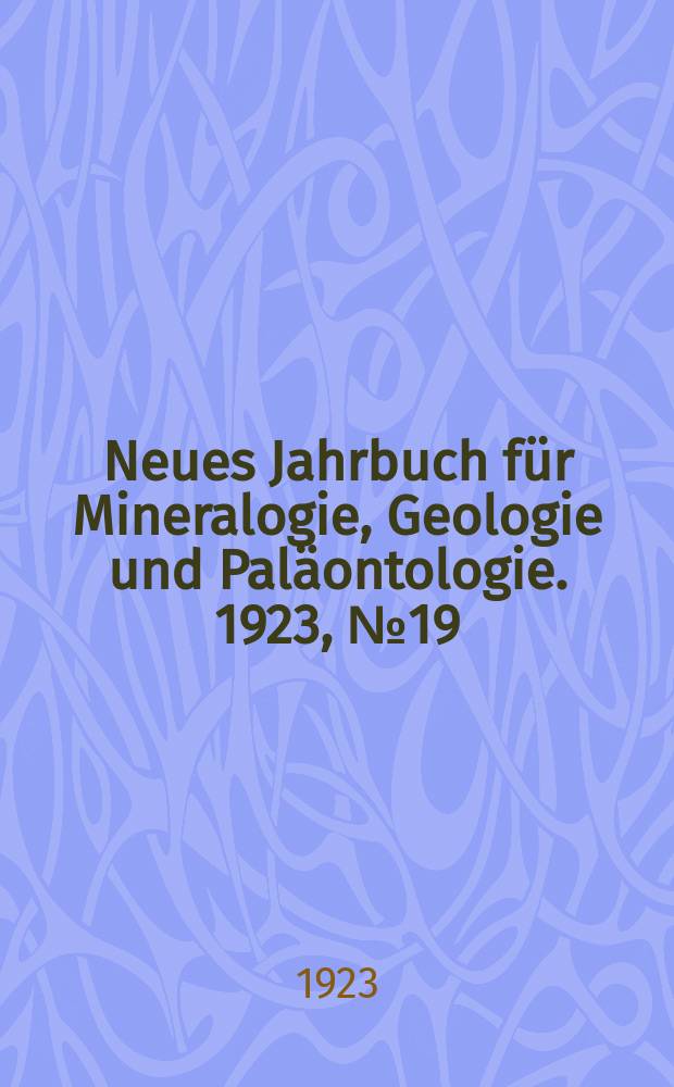 Neues Jahrbuch für Mineralogie , Geologie und Paläontologie. 1923, №19