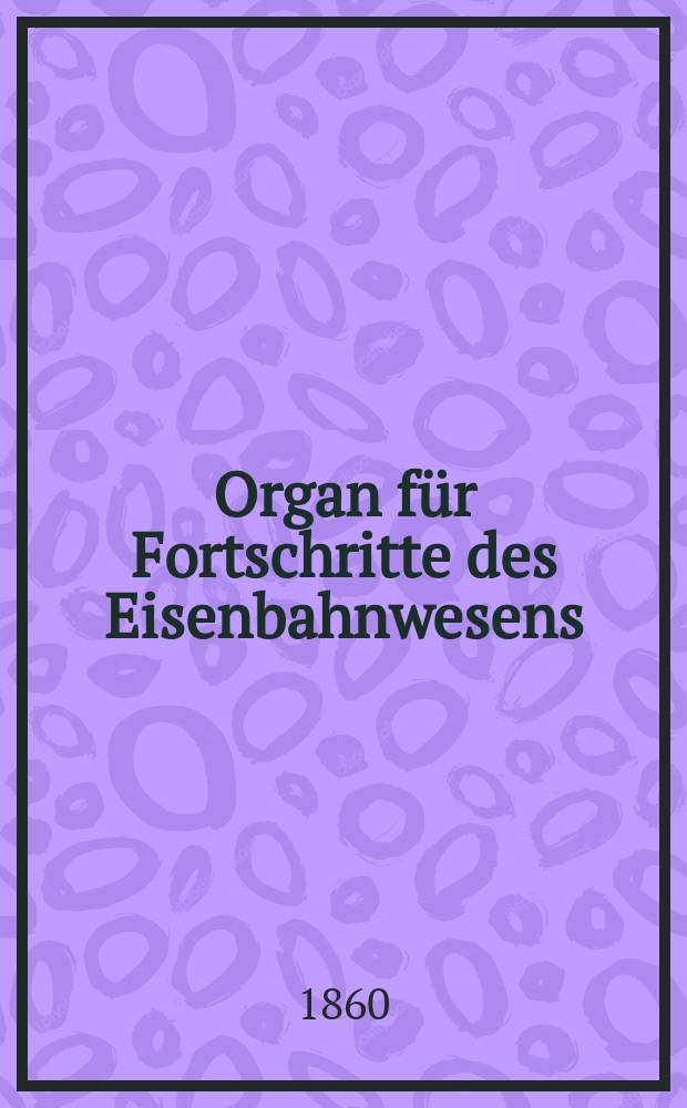 Organ f&uuml;r Fortschritte des Eisenbahnwesens : Technisches Fachblatt des Vereins deutscher Eisenbahnverwaltungen. Bd.15, H.2