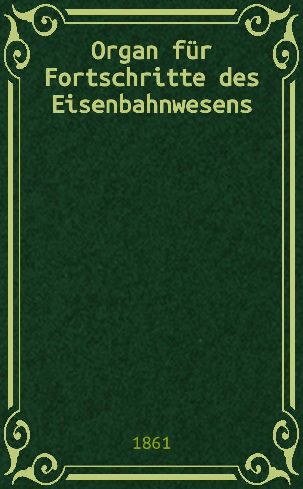 Organ für Fortschritte des Eisenbahnwesens : Technisches Fachblatt des Vereins deutscher Eisenbahnverwaltungen. Bd.16, H.5/6