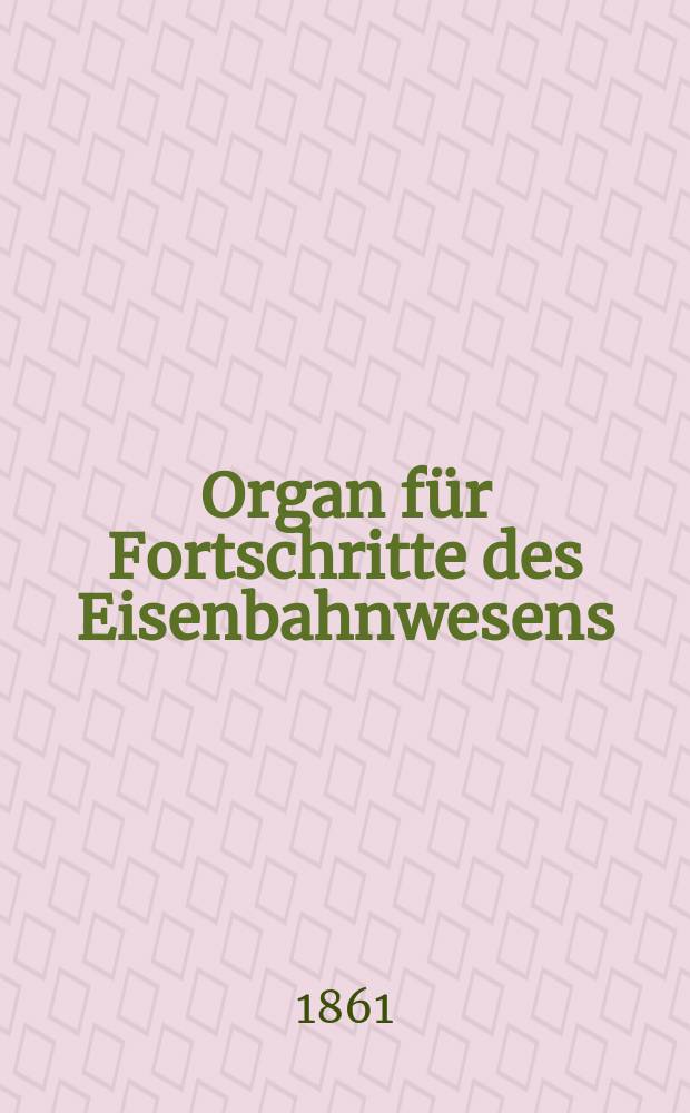 Organ für Fortschritte des Eisenbahnwesens : Technisches Fachblatt des Vereins deutscher Eisenbahnverwaltungen. Bd.16, H.Указатель