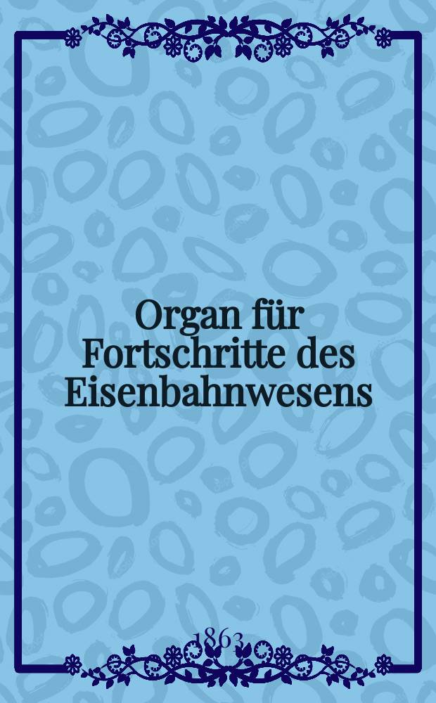 Organ für Fortschritte des Eisenbahnwesens : Technisches Fachblatt des Vereins deutscher Eisenbahnverwaltungen. Bd.18, H.3