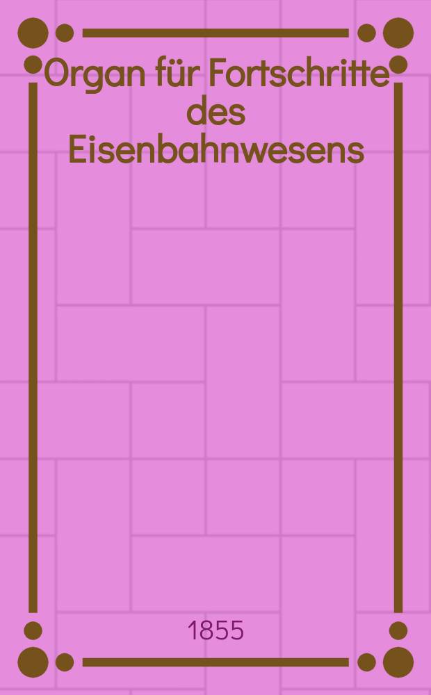 Organ für Fortschritte des Eisenbahnwesens : Technisches Fachblatt des Vereins deutscher Eisenbahnverwaltungen. Bd.10, H.1