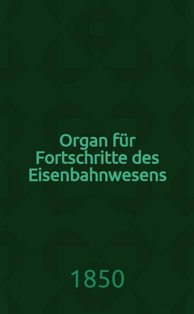 Organ für Fortschritte des Eisenbahnwesens : Technisches Fachblatt des Vereins deutscher Eisenbahnverwaltungen. Bd.5, Beiblatt H.1