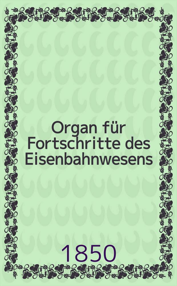 Organ f&uuml;r Fortschritte des Eisenbahnwesens : Technisches Fachblatt des Vereins deutscher Eisenbahnverwaltungen. Bd.5, Beiblatt H.4