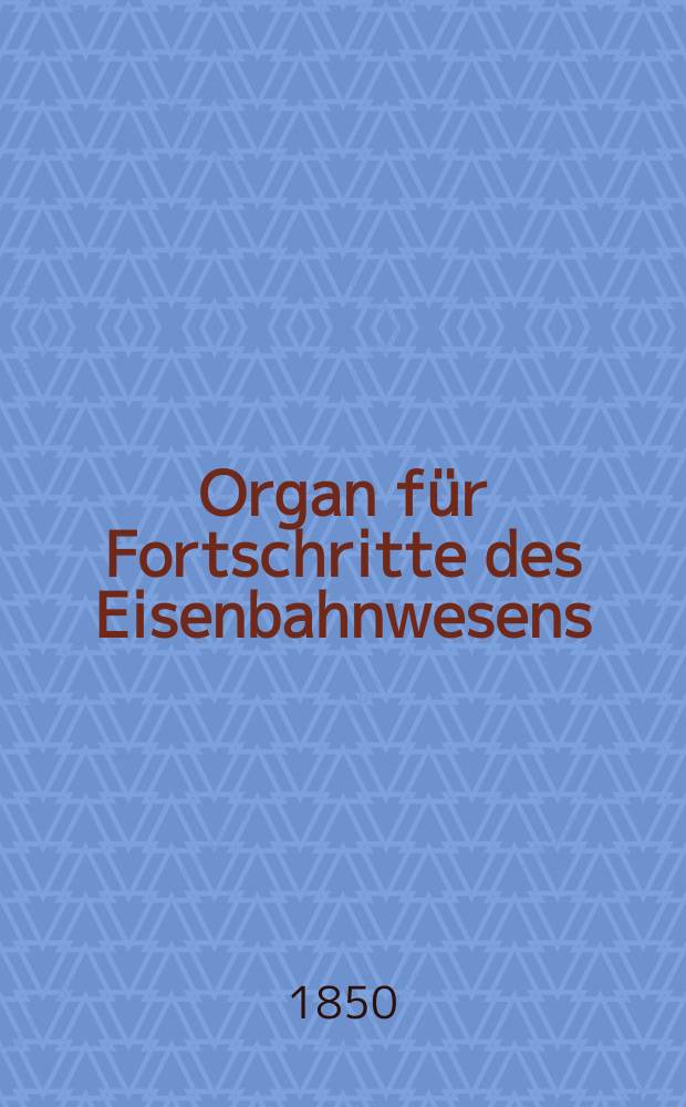 Organ für Fortschritte des Eisenbahnwesens : Technisches Fachblatt des Vereins deutscher Eisenbahnverwaltungen. Bd.5, Beiblatt H.6