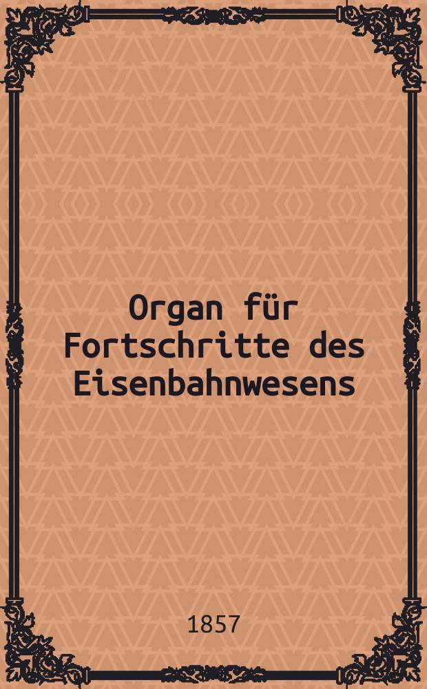 Organ für Fortschritte des Eisenbahnwesens : Technisches Fachblatt des Vereins deutscher Eisenbahnverwaltungen. Bd.12, H.1/2