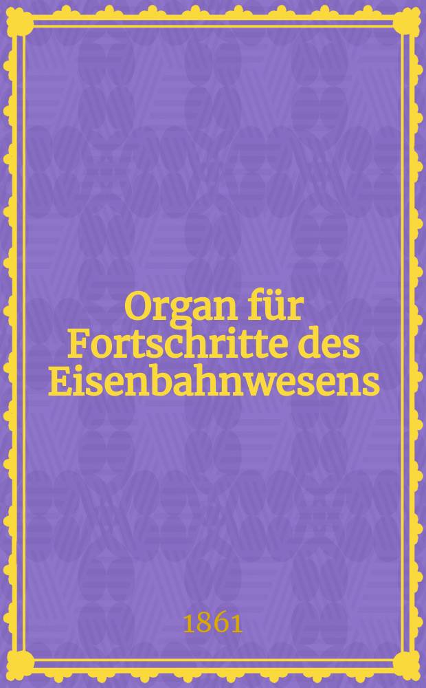 Organ für Fortschritte des Eisenbahnwesens : Technisches Fachblatt des Vereins deutscher Eisenbahnverwaltungen. Bd.16, H.3