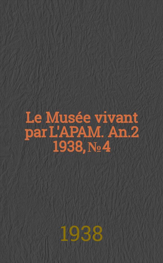 Le Mus&eacute;e vivant par L'APAM. An.2 1938, №4