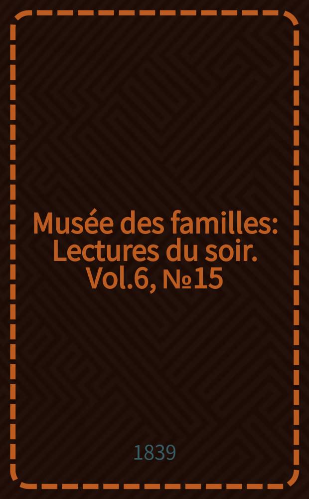 Musée des familles : Lectures du soir. Vol.6, №15