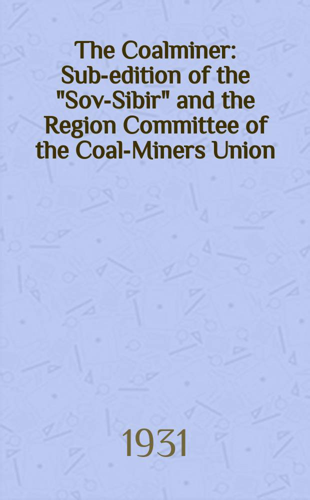 The Coalminer : Sub-edition of the "Sov-Sibir" and the Region Committee of the Coal-Miners Union : Publ. every 3 days