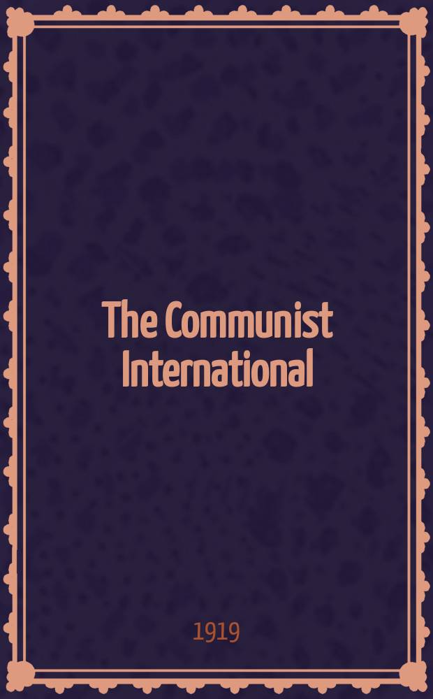 The Communist International : Organ of the Executive Committee of the Communiste International : Appears simultaneously in Russian, English, French and German