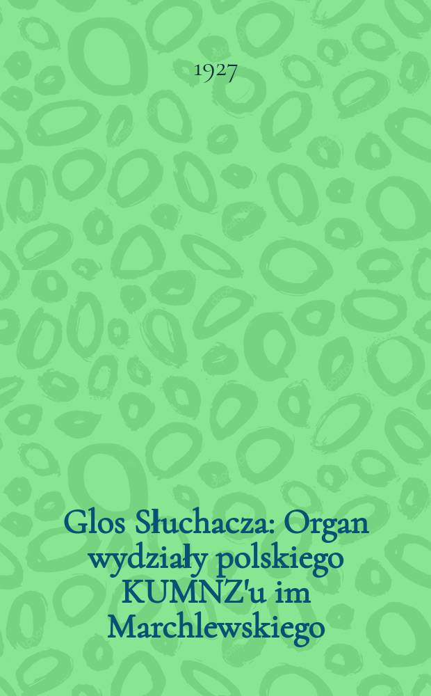 Glos Słuchacza : Organ wydziały polskiego KUMNZ'u im Marchlewskiego