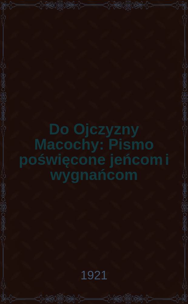 Do Ojczyzny Macochy : Pismo poświęcone jeńcom i wygnańcom