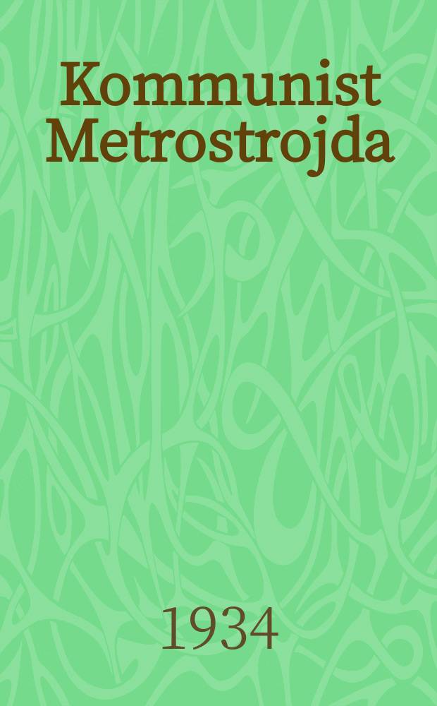 Kommunist Metrostrojda : Орган Татарск. газ. "Коммунист" и "Ударник Метростроя"