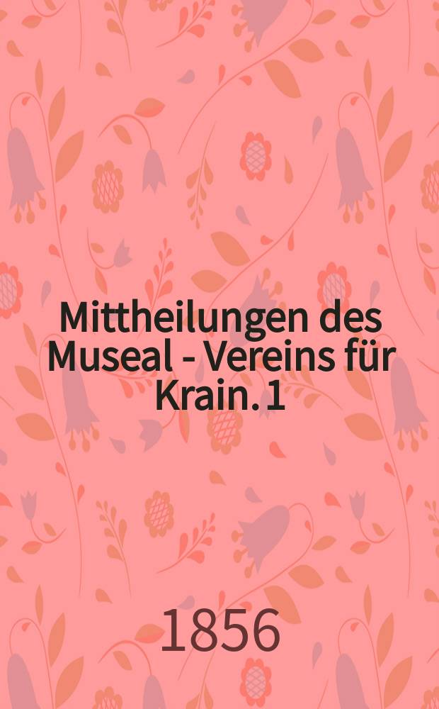 Mittheilungen des Museal - Vereins für Krain. [1]