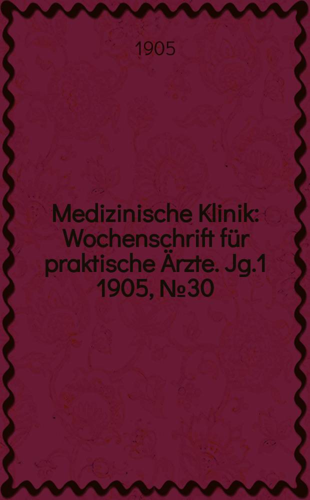 Medizinische Klinik : Wochenschrift für praktische Ärzte. Jg.1 1905, №30