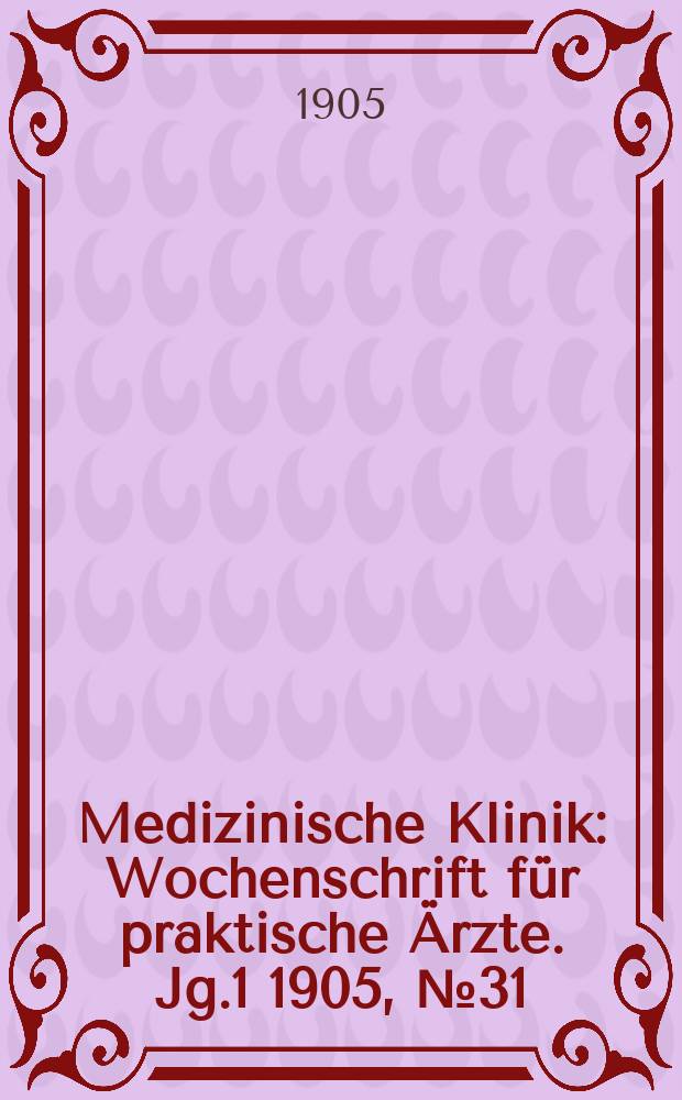 Medizinische Klinik : Wochenschrift für praktische Ärzte. Jg.1 1905, №31