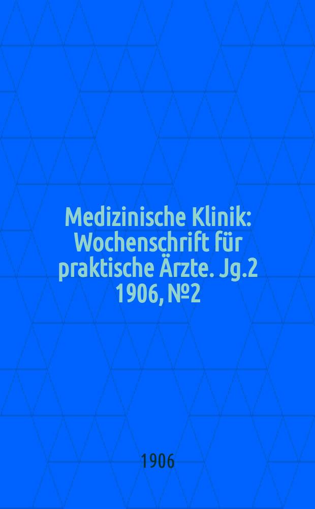 Medizinische Klinik : Wochenschrift für praktische Ärzte. Jg.2 1906, №2