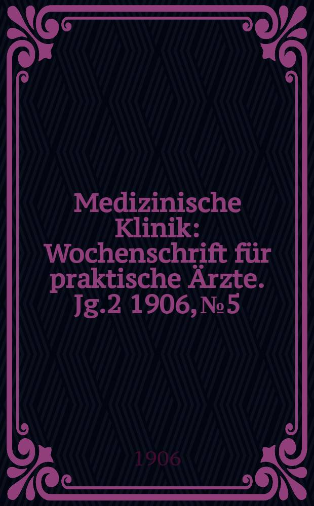 Medizinische Klinik : Wochenschrift für praktische Ärzte. Jg.2 1906, №5