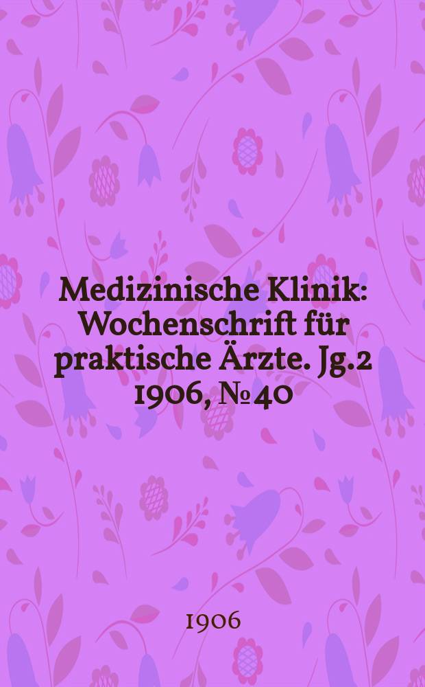 Medizinische Klinik : Wochenschrift für praktische Ärzte. Jg.2 1906, №40