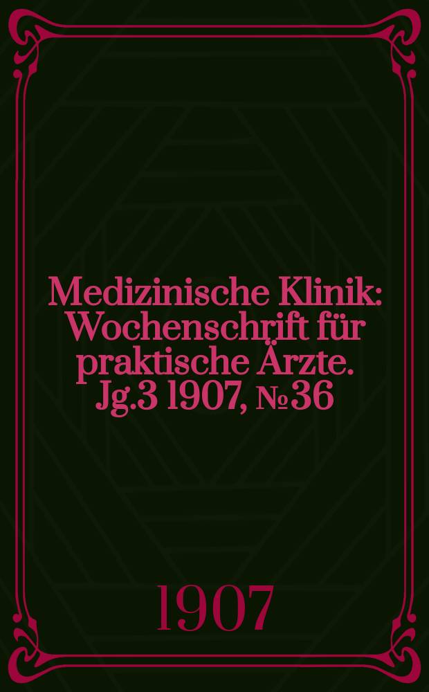 Medizinische Klinik : Wochenschrift für praktische Ärzte. Jg.3 1907, №36
