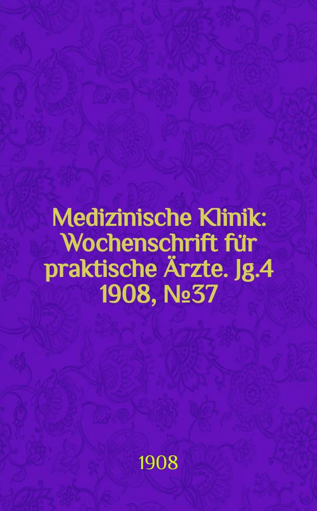 Medizinische Klinik : Wochenschrift für praktische Ärzte. Jg.4 1908, №37