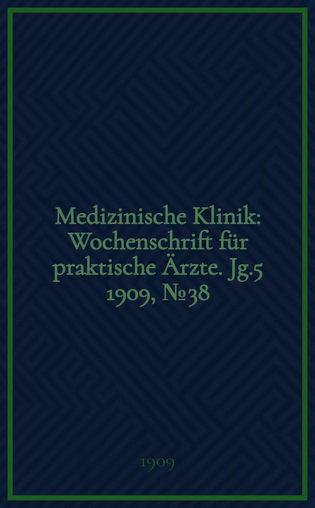 Medizinische Klinik : Wochenschrift für praktische Ärzte. Jg.5 1909, №38(250)
